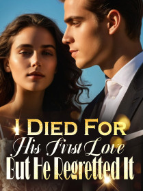 I Died For His First Love, But He Regretted It