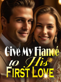 Give My Fiancé to His First Love