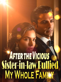 After the Vicious Sister-in-law Bullied My Whole Family