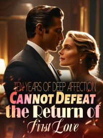 Ten Years of Deep Affection Cannot Defeat the Return of First Love