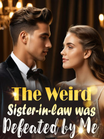The Weird Sister-in-law was Defeated by Me