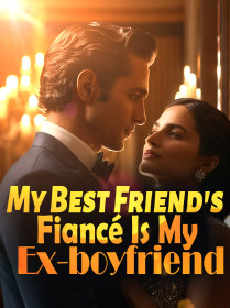 My Best Friend's Fiancé Is My Ex-boyfriend