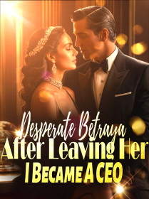 Desperate Betrayal: After Leaving Her, I Became A CEO