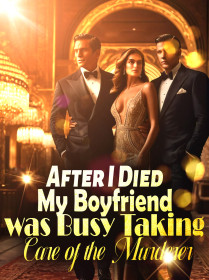 After I Died, My Boyfriend was Busy Taking Care of the Murderer
