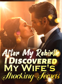 After My Rebirth, I Discovered My Wife's Shocking Secrets