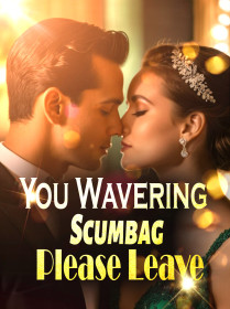 You Wavering Scumbag, Please Leave!