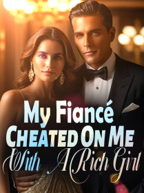 My Fiancé Cheated On Me With A Rich Girl