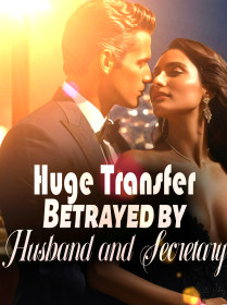 Huge Transfer: Betrayed by Husband and Secretary