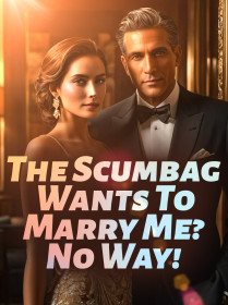 The Scumbag Wants To Marry Me? No Way!