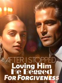 After I Stopped Loving Him, He Begged For Forgiveness