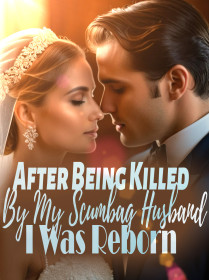 After Being Killed By My Scumbag Husband, I Was Reborn!