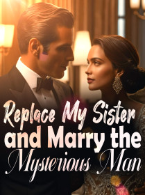 Replace My Sister and Marry the Mysterious Man