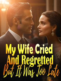 My Wife Cried And Regretted, But It Was Too Late