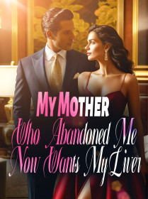 My Mother Who Abandoned Me Now Wants My Liver