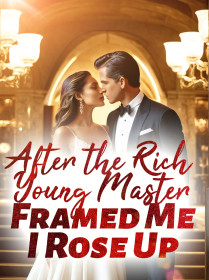 After the Rich Young Master Framed Me, I Rose Up