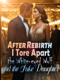 After Rebirth, I Tore Apart the White-eyed Wolf and the Fake Daughter