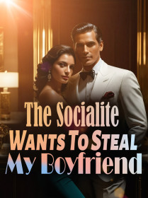 The Socialite Wants To Steal My Boyfriend