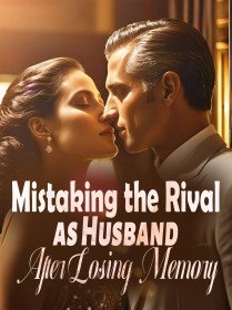 Mistaking the Rival as Husband After Losing Memory
