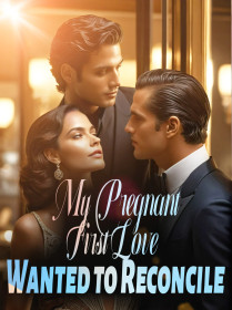My Pregnant First Love Wanted to Reconcile