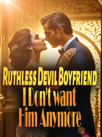 Ruthless Devil Boyfriend, I Don't want Him Anymore
