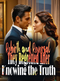 Rebirth and Reversal: They Regretted After Knowing the Truth
