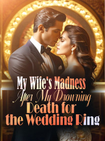After My Drowning Death for the Wedding Ring,My Wife's Madness