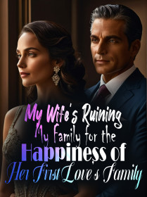 My Wife's Ruining My Family for the Happiness of Her First Love's Family