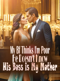 My Bf Thinks I'm Poor, He Doesn't Know His Boss is My Mother
