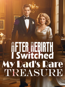 After Rebirth, I Switched My Dad's Rare Treasure