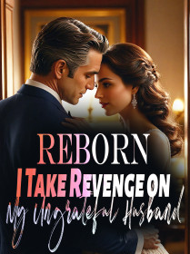Reborn, I Take Revenge on My Ungrateful Husband