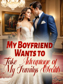 My Boyfriend Wants to Take Advantage of My Family's Wealth