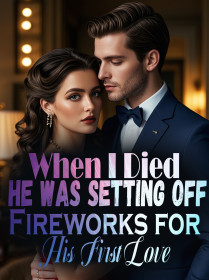 When I Died, He Was Setting Off Fireworks for His First Love