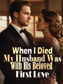 When I Died, My Husband Was with His Beloved First Love