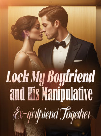 Lock My Boyfriend and His Manipulative Ex-girlfriend Together