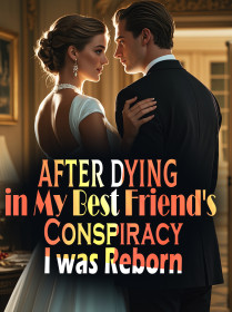 After Dying in My Best Friend's Conspiracy, I was Reborn