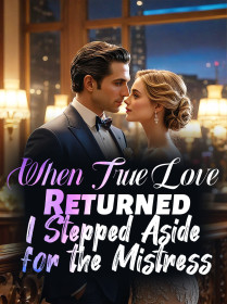 When True Love Returned, I Stepped Aside for the Mistress