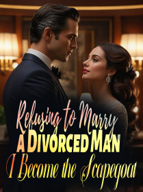 Refusing to Marry a Divorced Man, I Become the Scapegoat