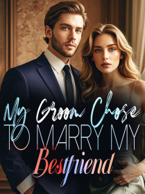 My Groom Chose to Marry my Bestfriend