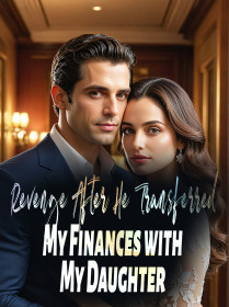 Revenge: After He Transferred My Finances with My Daughter