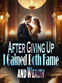 After Giving Up, I Gained Both Fame and Wealth