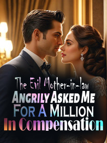 The Evil Mother-in-law Angrily Asked Me For A Million In Compensation