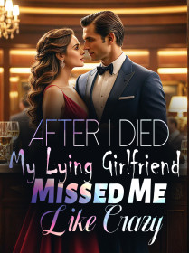After I Died, My Lying Girlfriend Missed Me Like Crazy