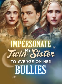 Impersonate My Twin Sister to Avenge on Her Bullies