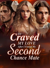 He Craved My Love After I Found My Second Chance Mate