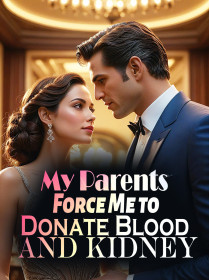 My Parents Force Me to Donate Blood and Kidney