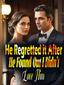 He Regretted it After He Found Out I Didn't Love Him