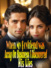 When My Boyfriend was Away On Business, I Discovered His Lies