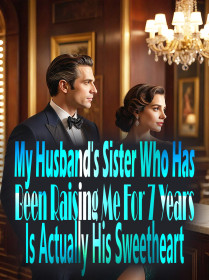 My Husband's Sister Who Has Been Raising Me For 7 Years Is Actually His Sweetheart