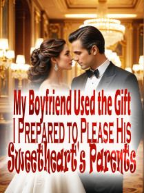 My Boyfriend Used the Gift I Prepared to Please His Sweetheart's Parents