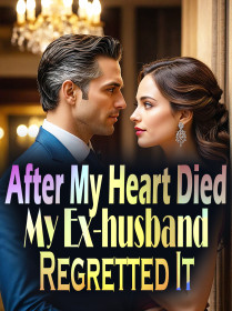 After My Heart Died, My Ex-husband Regretted It